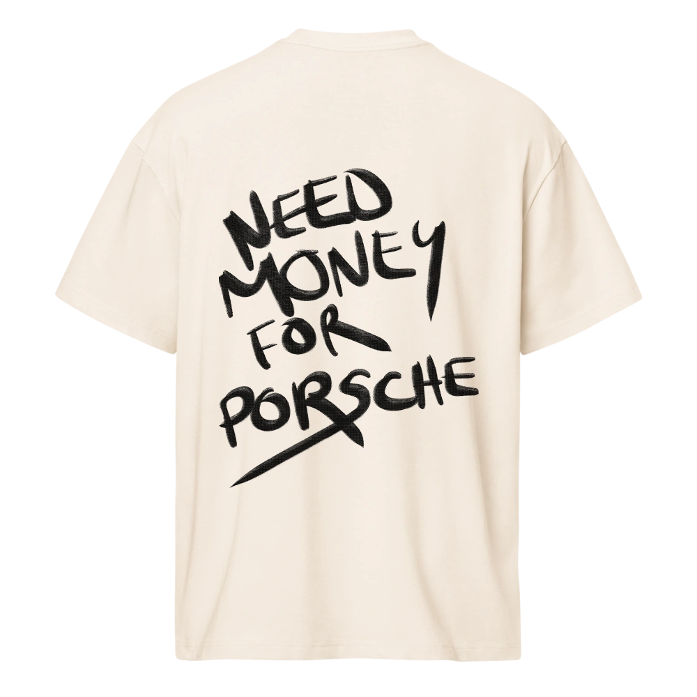 Beige t-shirt with black text 'NEED MONEY FOR PORSCHE' on a white background